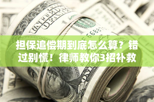 济南担保追偿期到底怎么算？错过别慌！律师教你3招补救