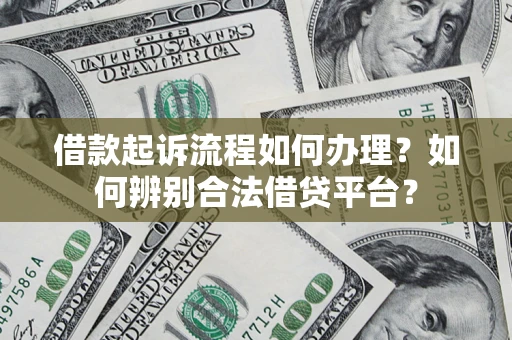 济南借款起诉流程如何办理？如何辨别合法借贷平台？