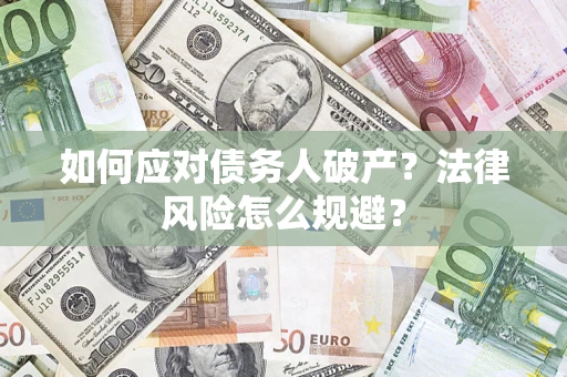 济南如何应对债务人破产？法律风险怎么规避？