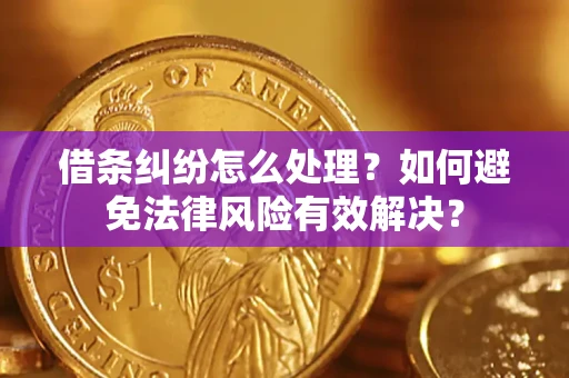 济南借条纠纷怎么处理？如何避免法律风险有效解决？
