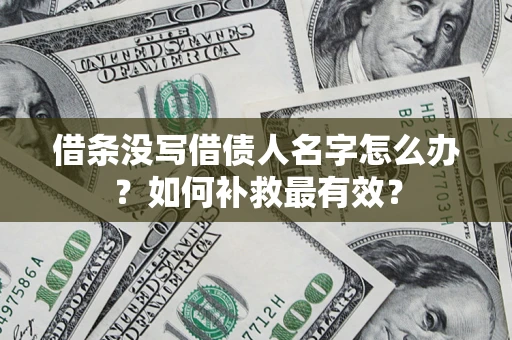 济南借条没写借债人名字怎么办？如何补救最有效？