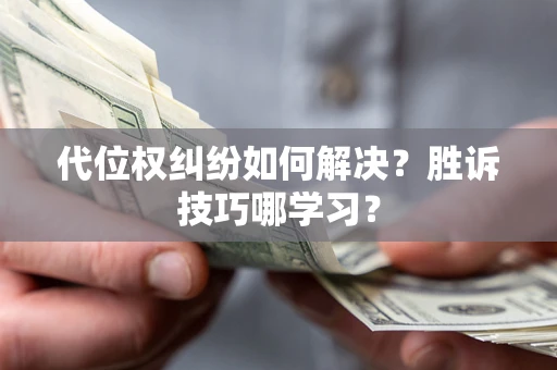 济南代位权纠纷如何解决？胜诉技巧哪学习？