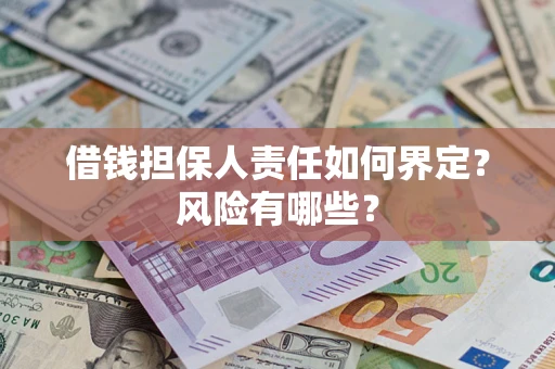济南借钱担保人责任如何界定?风险有哪些? 济南借钱担保人责任如何界定?风险有哪些?