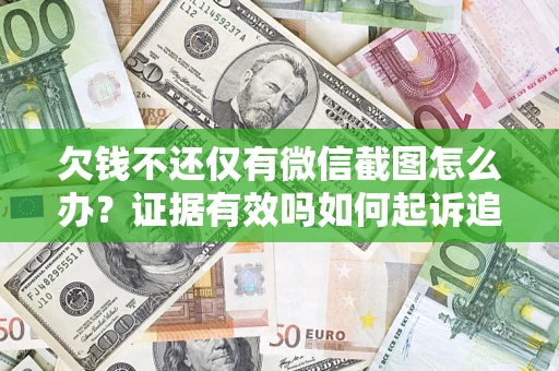 济南欠钱不还仅有微信截图怎么办？证据有效吗如何起诉追回欠款？