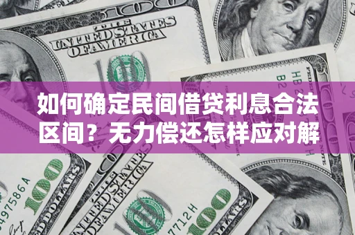 济南如何确定民间借贷利息合法区间？无力偿还怎样应对解决法门？
