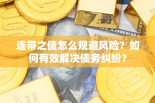 济南连带之债怎么规避风险？如何有效解决债务纠纷？