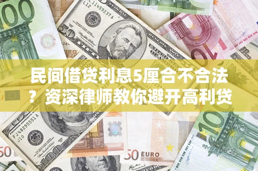 济南民间借贷利息5厘合不合法？资深律师教你避开高利贷陷阱