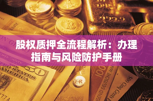 济南股权质押全流程解析：办理指南与风险防护手册