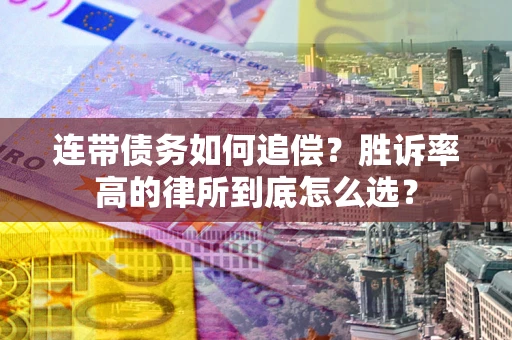 济南连带债务如何追偿？胜诉率高的律所到底怎么选？