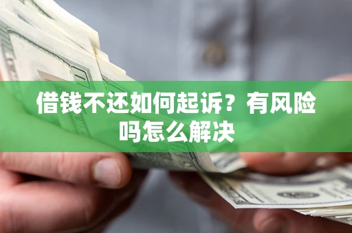 济南借钱不还如何起诉？有风险吗怎么解决