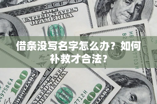 济南借条没写名字怎么办？如何补救才合法？