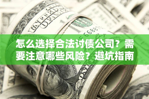 济南怎么选择合法讨债公司？需要注意哪些风险？避坑指南来了！