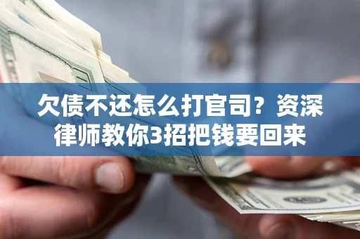 济南欠债不还怎么打官司？资深律师教你3招把钱要回来