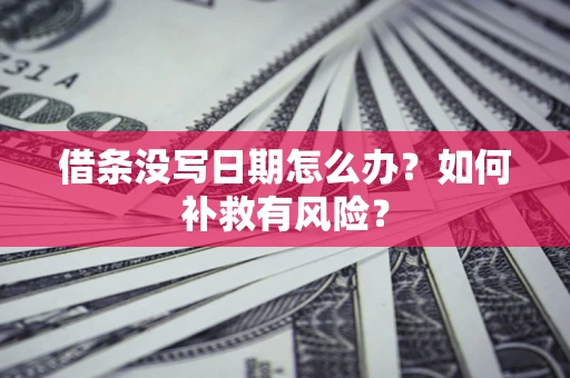 济南借条没写日期怎么办？如何补救有风险？