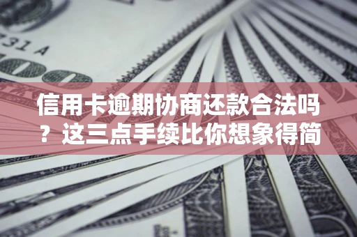 济南信用卡逾期协商还款合法吗？这三点手续比你想象得简单