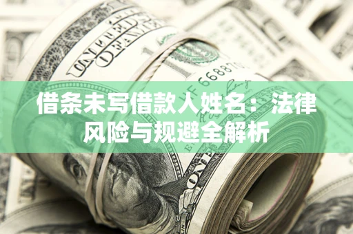 济南借条未写借款人姓名：法律风险与规避全解析
