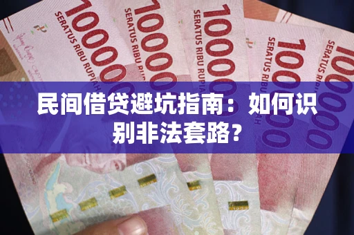 济南民间借贷避坑指南：如何识别非法套路？
