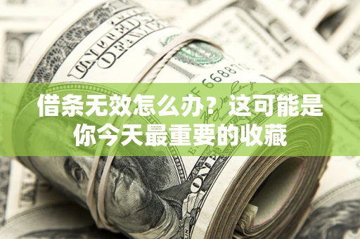 济南借条无效怎么办？这可能是你今天最重要的收藏