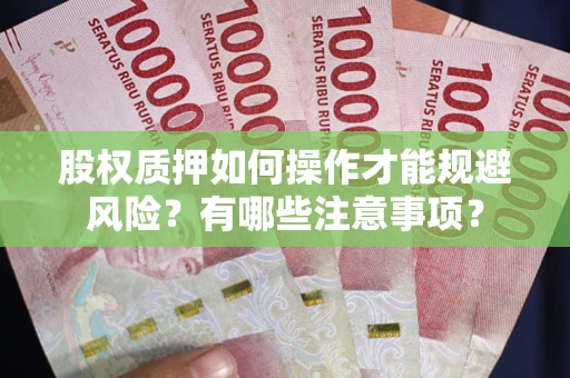 济南股权质押如何操作才能规避风险？有哪些注意事项？