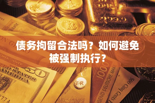 济南债务拘留合法吗？如何避免被强制执行？