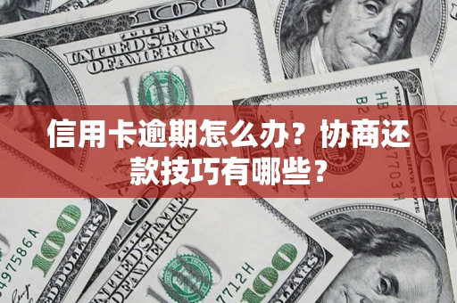 济南信用卡逾期怎么办？协商还款技巧有哪些？