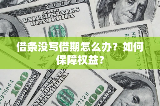 济南借条没写借期怎么办？如何保障权益？