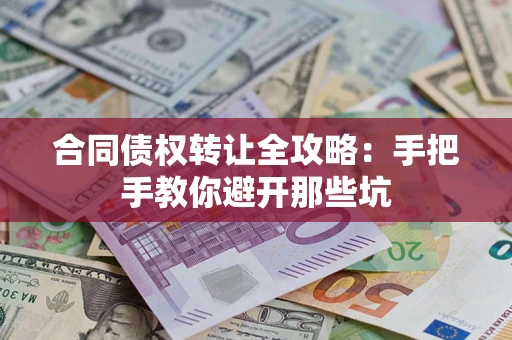 济南合同债权转让全攻略：手把手教你避开那些坑