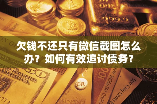 济南欠钱不还只有微信截图怎么办？如何有效追讨债务？
