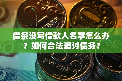 济南借条没写借款人名字怎么办？如何合法追讨债务？