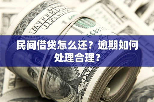 济南民间借贷怎么还？逾期如何处理合理？