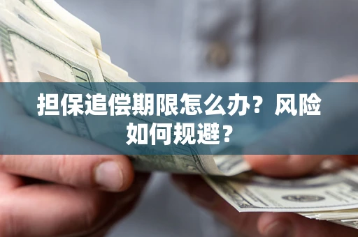 济南担保追偿期限怎么办？风险如何规避？