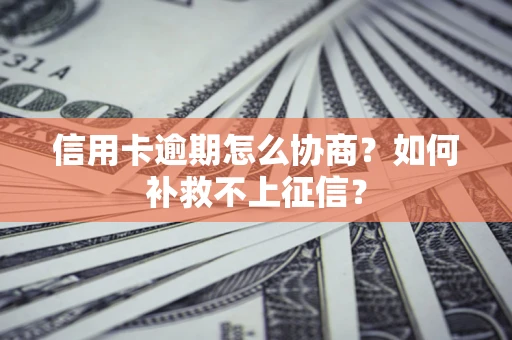 济南信用卡逾期怎么协商？如何补救不上征信？