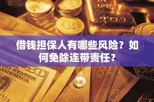 济南借钱担保人有哪些风险？如何免除连带责任？