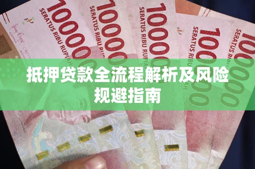 济南抵押贷款全流程解析及风险规避指南