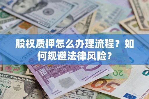 济南股权质押怎么办理流程？如何规避法律风险？