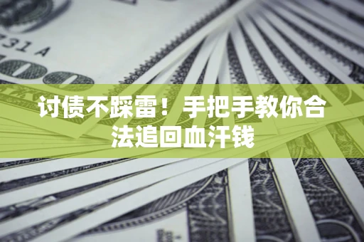济南讨债不踩雷！手把手教你合法追回血汗钱