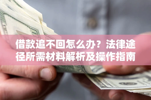 济南借款追不回怎么办?法律途径所需材料解析及操作指南 济南借款追不回怎么办?法律途径所需材料解析及操作指南