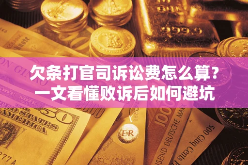 济南欠条打官司诉讼费怎么算？一文看懂败诉后如何避坑