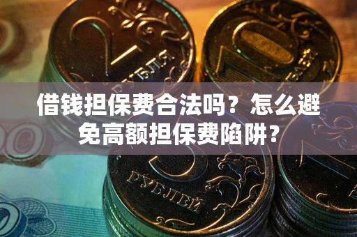 济南借钱担保费合法吗？怎么避免高额担保费陷阱？