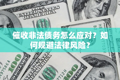 济南催收非法债务怎么应对？如何规避法律风险？