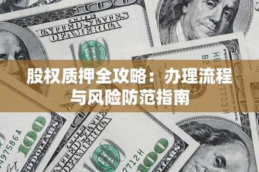 济南股权质押全攻略：办理流程与风险防范指南