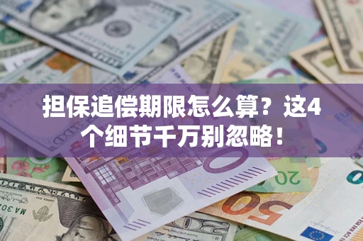 济南担保追偿期限怎么算?这4个细节千万别忽略! 济南担保追偿期限怎么算?这4个细节千万别忽略!