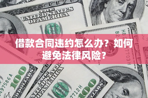 济南借款合同违约怎么办？如何避免法律风险？