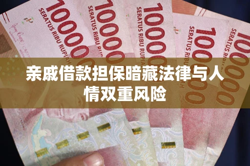 济南亲戚借款担保暗藏法律与人情双重风险