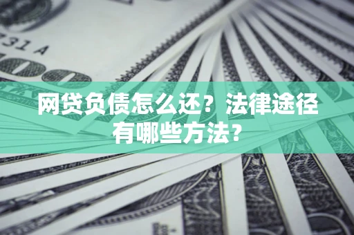 济南网贷负债怎么还？法律途径有哪些方法？