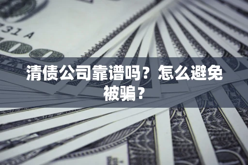济南清债公司靠谱吗？怎么避免被骗？