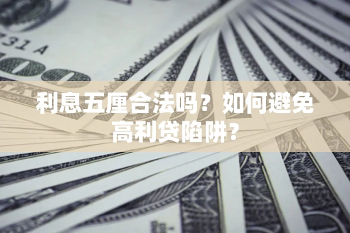 济南利息五厘合法吗？如何避免高利贷陷阱？