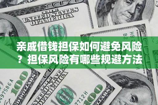 济南亲戚借钱担保如何避免风险？担保风险有哪些规避方法？