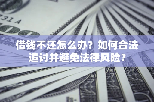 济南借钱不还怎么办？如何合法追讨并避免法律风险？