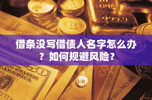 济南借条没写借债人名字怎么办？如何规避风险？